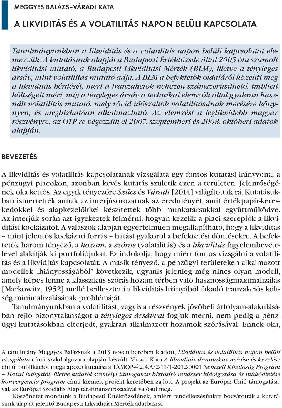 A BLM a befektetők oldaláról közelíti meg a likviditás kérdését, mert a tranzakciók nehezen számszerűsíthető, implicit költségeit méri, míg a tényleges ársáv a technikai elemzők által gyakran