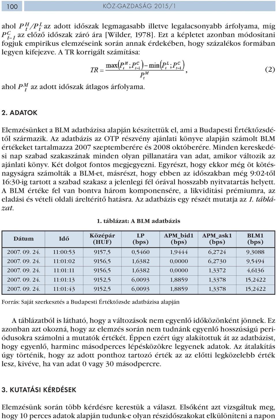 A TR korrigált számítása: ahol P M t az adott időszak átlagos árfolyama. (2) 2. ADATOK Elemzésünket a BLM adatbázisa alapján készítettük el, ami a Budapesti Értéktőzsdétől származik.