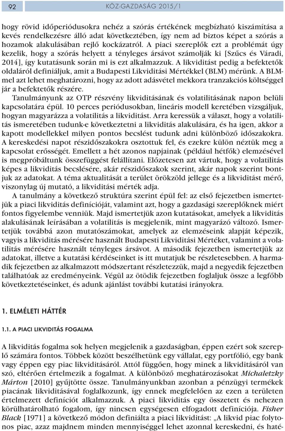 A piaci szereplők ezt a problémát úgy kezelik, hogy a szórás helyett a tényleges ársávot számolják ki [Szűcs és Váradi, 2014], így kutatásunk során mi is ezt alkalmazzuk.