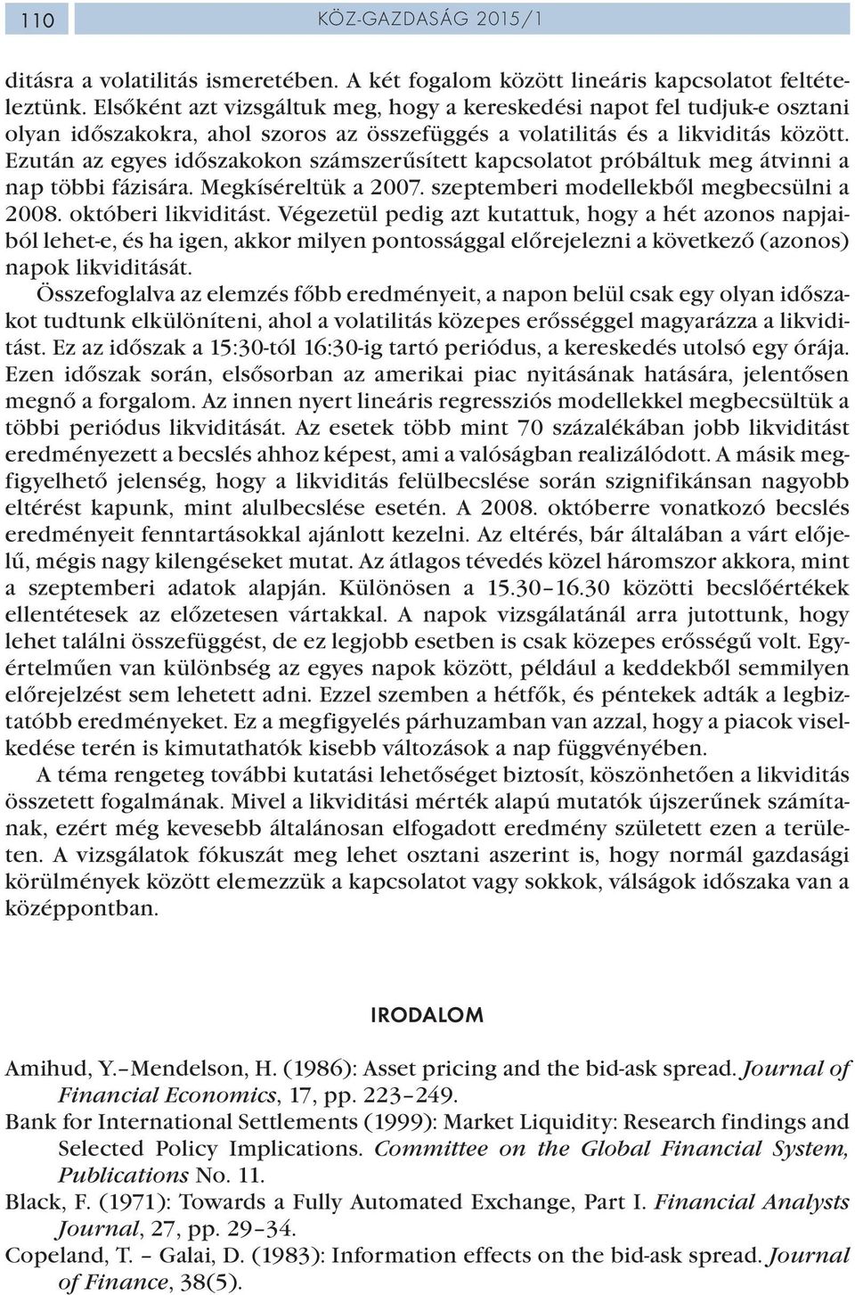 Ezután az egyes időszakokon számszerűsített kapcsolatot próbáltuk meg átvinni a nap többi fázisára. Megkíséreltük a 2007. szeptemberi modellekből megbecsülni a 2008. októberi likviditást.
