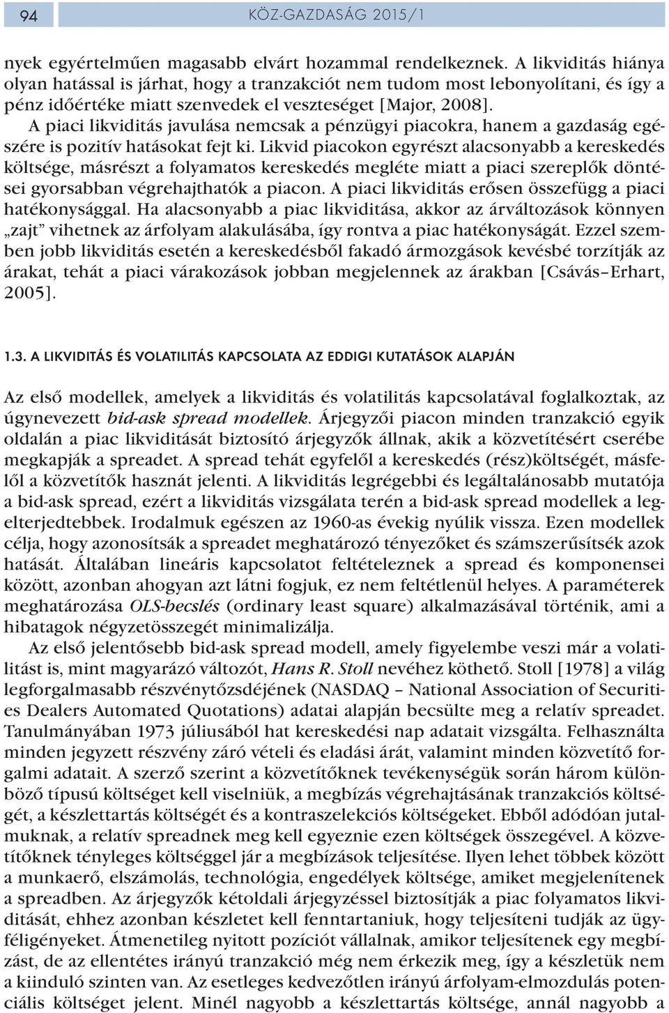 A piaci likviditás javulása nemcsak a pénzügyi piacokra, hanem a gazdaság egészére is pozitív hatásokat fejt ki.