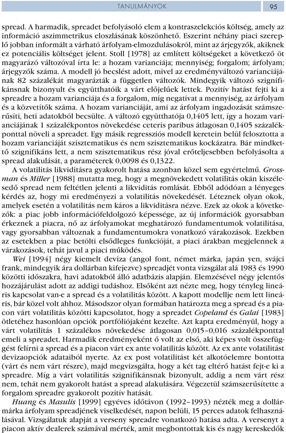 Stoll [1978] az említett költségeket a következő öt magyarázó változóval írta le: a hozam varianciája; mennyiség; forgalom; árfolyam; árjegyzők száma.