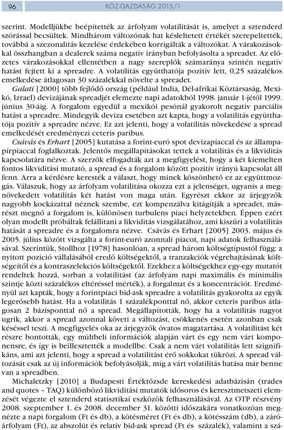 A várakozásokkal összhangban a dealerek száma negatív irányban befolyásolta a spreadet. Az előzetes várakozásokkal ellentétben a nagy szereplők számaránya szintén negatív hatást fejtett ki a spreadre.