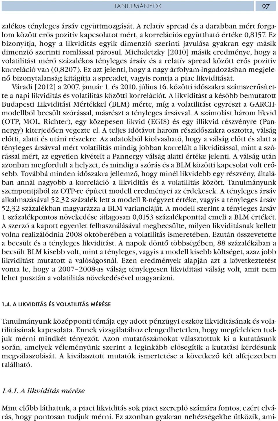 Michaletzky [2010] másik eredménye, hogy a volatilitást mérő százalékos tényleges ársáv és a relatív spread között erős pozitív korreláció van (0,8207).