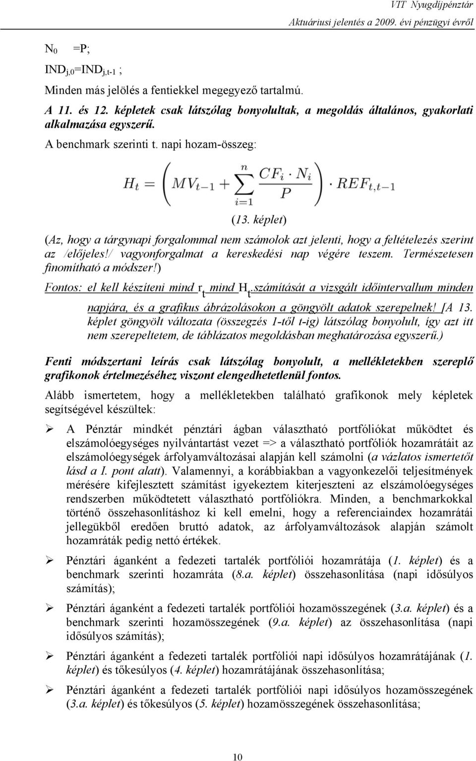 képlet) (Az, hogy a tárgynapi forgalommal nem számolok azt jelenti, hogy a feltételezés szerint az /előjeles!/ vagyonforgalmat a kereskedési nap végére teszem. Természetesen finomítható a módszer!