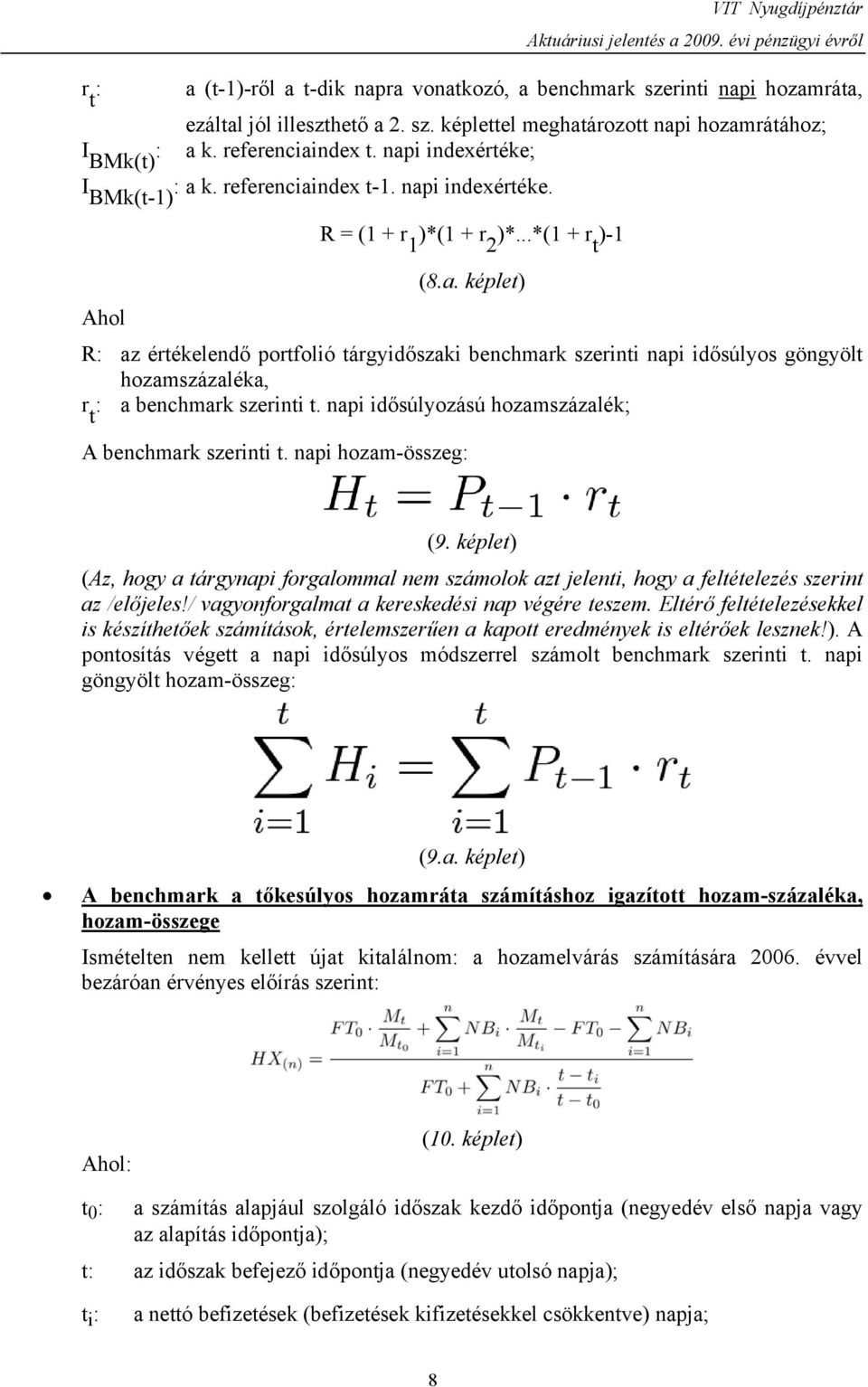 napi idősúlyozású hozamszázalék; A benchmark szerinti t. napi hozam-összeg: (9. képlet) (Az, hogy a tárgynapi forgalommal nem számolok azt jelenti, hogy a feltételezés szerint az /előjeles!