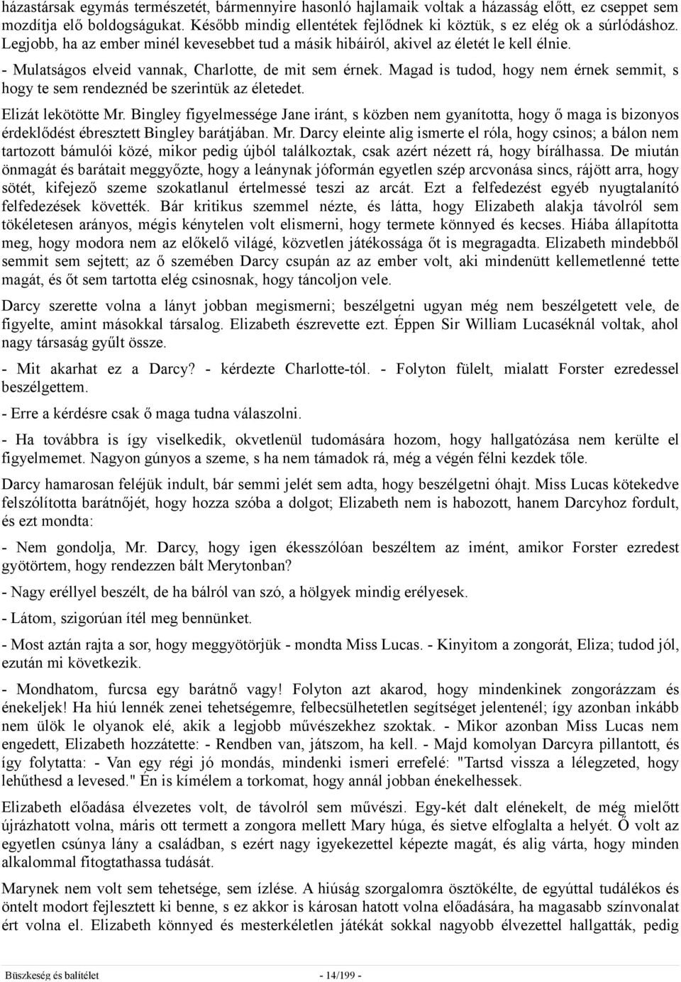 - Mulatságos elveid vannak, Charlotte, de mit sem érnek. Magad is tudod, hogy nem érnek semmit, s hogy te sem rendeznéd be szerintük az életedet. Elizát lekötötte Mr.
