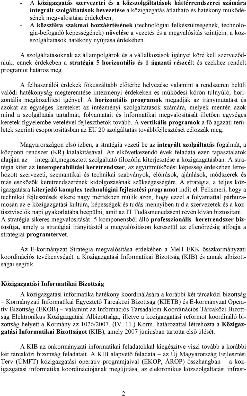 A szolgáltatásoknak az állampolgárok és a vállalkozások igényei köré kell szerveződniük, ennek érdekében a stratégia 5 horizontális és 1 ágazati részcélt és ezekhez rendelt programot határoz meg.