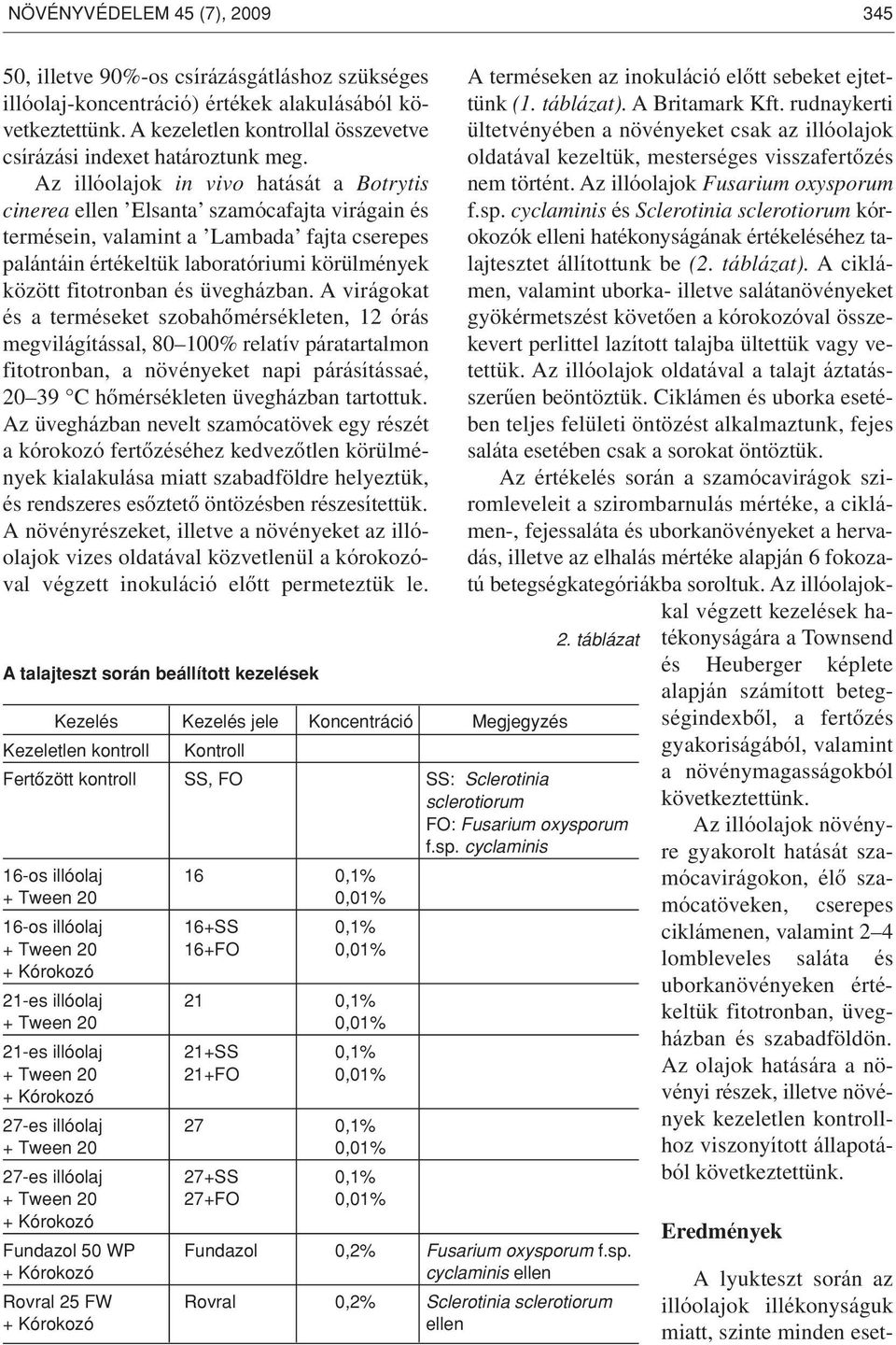 Az illóolajok in vivo hatását a Botrytis cinerea ellen Elsanta szamócafajta virágain és termésein, valamint a Lambada fajta cserepes palántáin értékeltük laboratóriumi körülmények között fitotronban