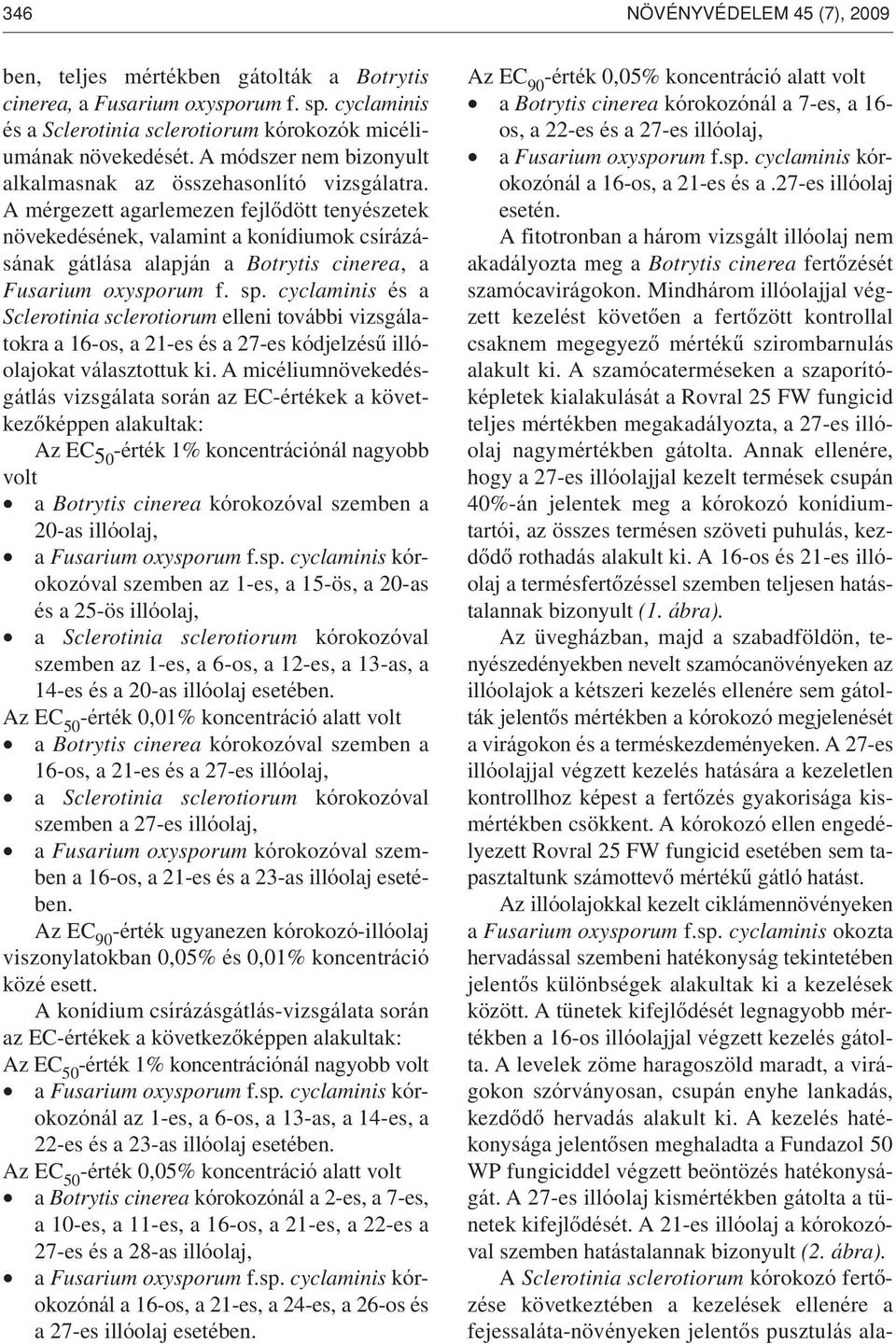 A mérgezett agarlemezen fejlôdött tenyészetek növekedésének, valamint a konídiumok csírázásának gátlása alapján a Botrytis cinerea, a Fusarium oxysporum f. sp.
