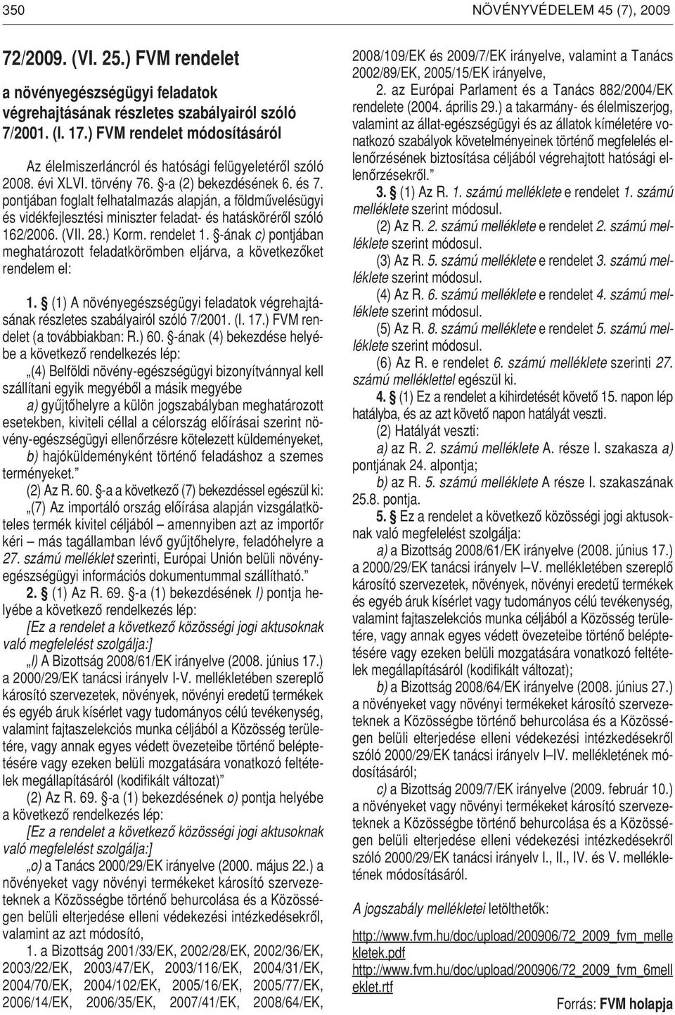 pontjában foglalt felhatalmazás alapján, a földmûvelésügyi és vidékfejlesztési miniszter feladat- és hatáskörérôl szóló 162/2006. (VII. 28.) Korm. rendelet 1.