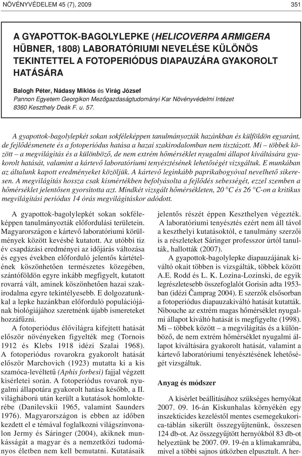 A gyapottok-bagolylepkét sokan sokféleképpen tanulmányozták hazánkban és külföldön egyaránt, de fejlôdésmenete és a fotoperiódus hatása a hazai szakirodalomban nem tisztázott.