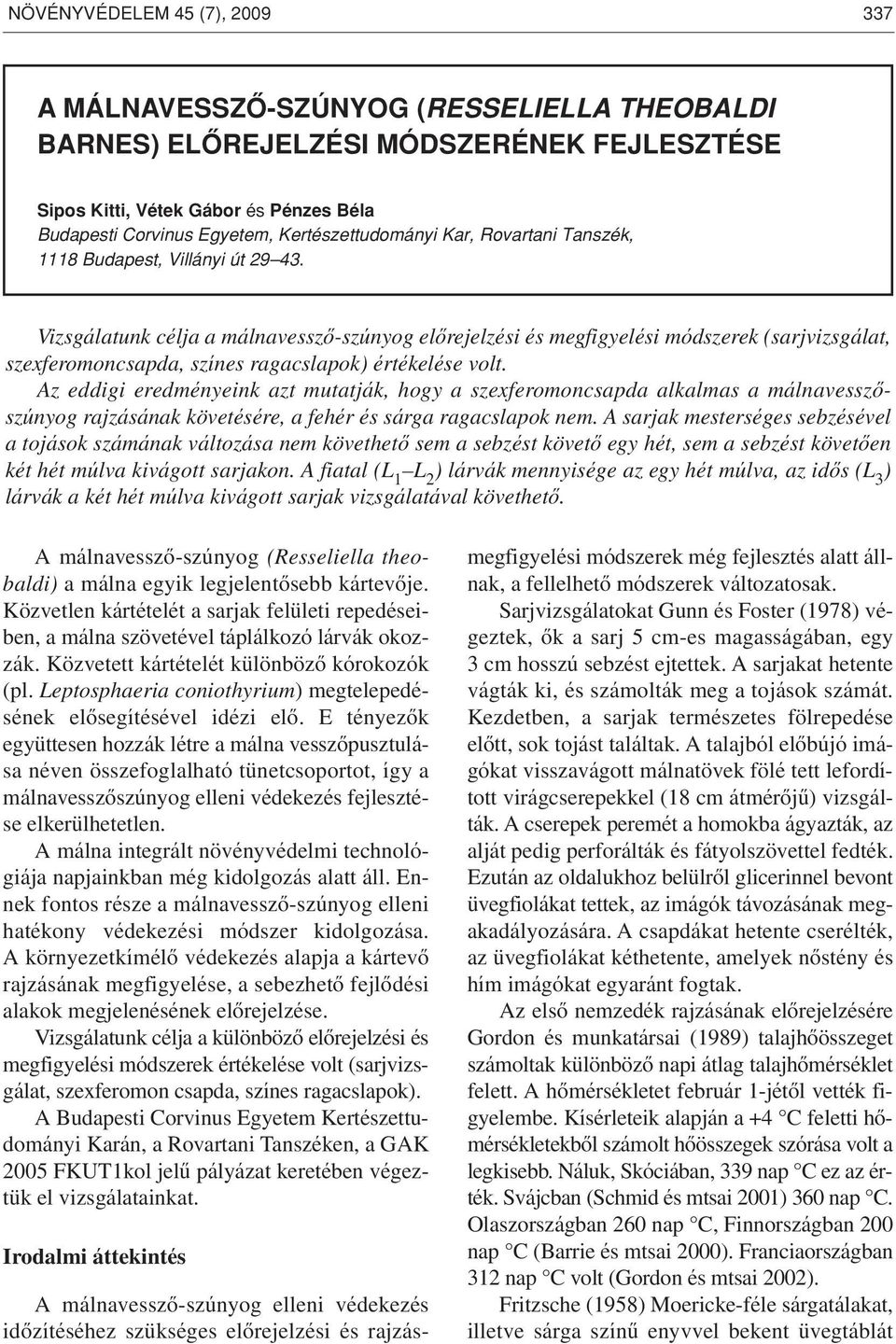 Vizsgálatunk célja a málnavesszô-szúnyog elôrejelzési és megfigyelési módszerek (sarjvizsgálat, szexferomoncsapda, színes ragacslapok) értékelése volt.