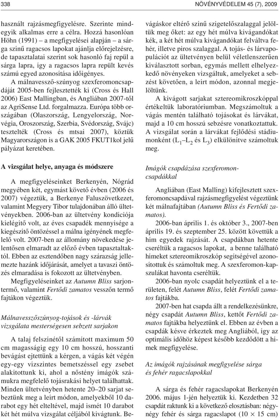 kevés számú egyed azonosítása idôigényes. A málnavesszô-szúnyog szexferomoncsapdáját 2005-ben fejlesztették ki (Cross és Hall 2006) East Mallingban, és Angliában 2007-tôl az AgriSense Ltd.