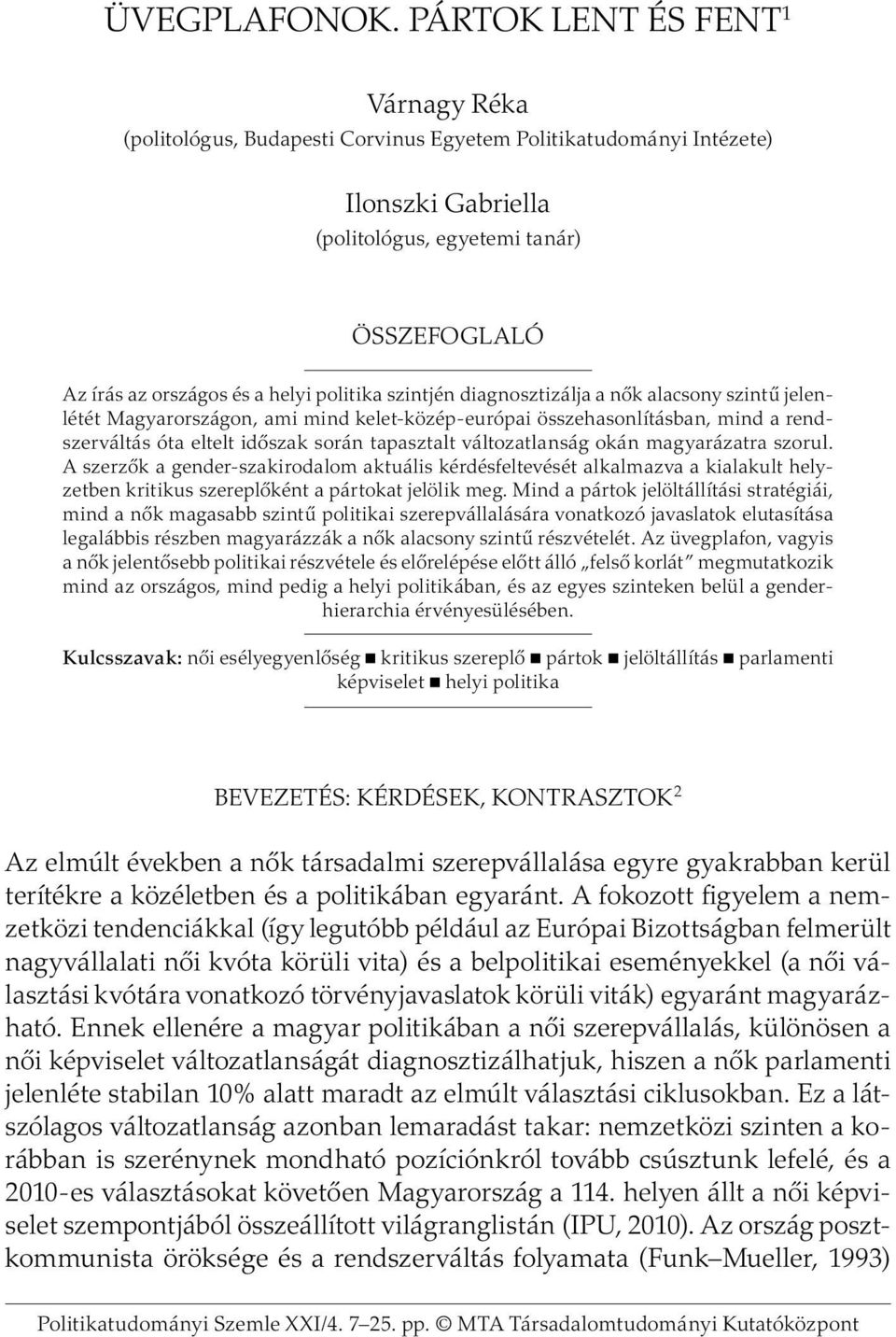 politika szintjén diagnosztizálja a nők alacsony szintű jelenlétét Magyarországon, ami mind kelet-közép-európai összehasonlításban, mind a rendszerváltás óta eltelt időszak során tapasztalt