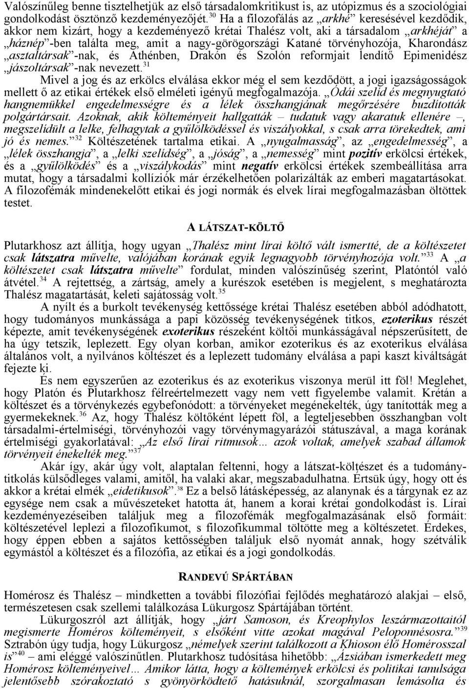 törvényhozója, Kharondász asztaltársak -nak, és Athénben, Drakón és Szolón reformjait lendítő Epimenidész jászoltársak -nak nevezett.