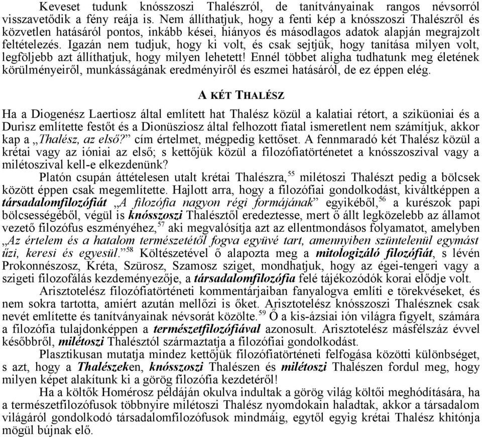 Igazán nem tudjuk, hogy ki volt, és csak sejtjük, hogy tanítása milyen volt, legföljebb azt állíthatjuk, hogy milyen lehetett!