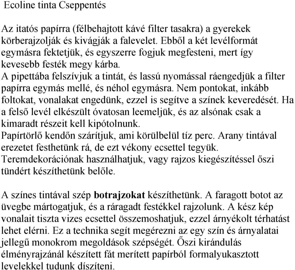 A pipettába felszívjuk a tintát, és lassú nyomással ráengedjük a filter papírra egymás mellé, és néhol egymásra.