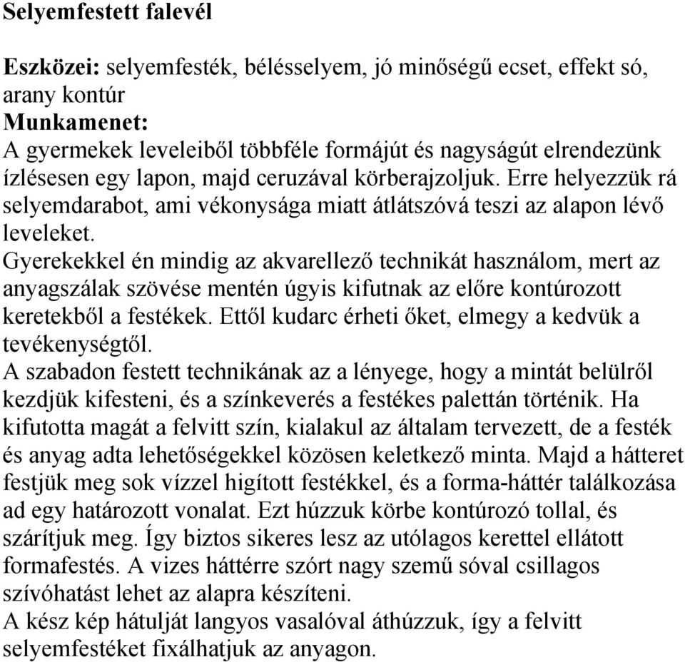 Gyerekekkel én mindig az akvarellező technikát használom, mert az anyagszálak szövése mentén úgyis kifutnak az előre kontúrozott keretekből a festékek.