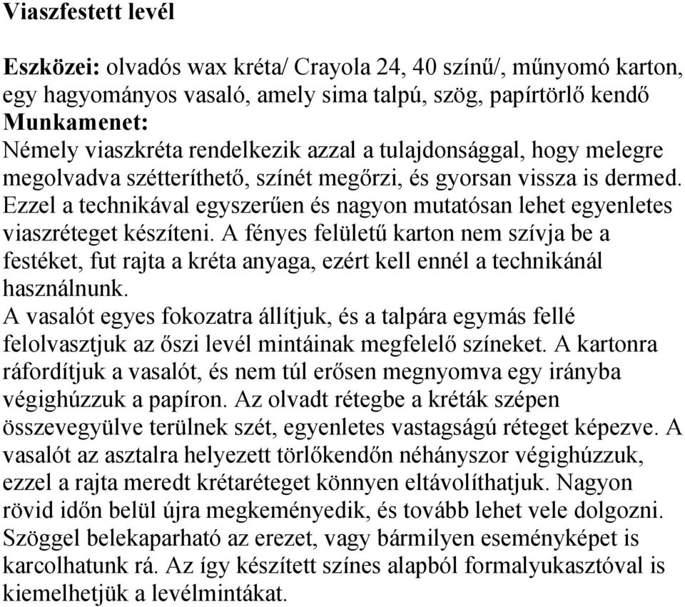 A fényes felületű karton nem szívja be a festéket, fut rajta a kréta anyaga, ezért kell ennél a technikánál használnunk.