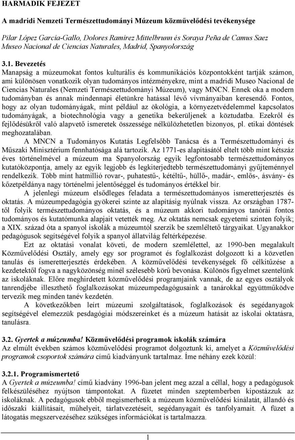 Bevezetés Manapság a múzeumokat fontos kulturális és kommunikációs központokként tartják számon, ami különösen vonatkozik olyan tudományos intézményekre, mint a madridi Museo Nacional de Ciencias