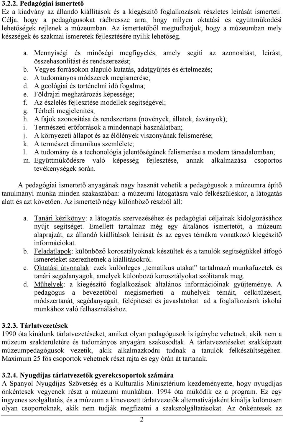 Az ismertetőből megtudhatjuk, hogy a múzeumban mely készségek és szakmai ismeretek fejlesztésére nyílik lehetőség. a. Mennyiségi és minőségi megfigyelés, amely segíti az azonosítást, leírást, összehasonlítást és rendszerezést; b.