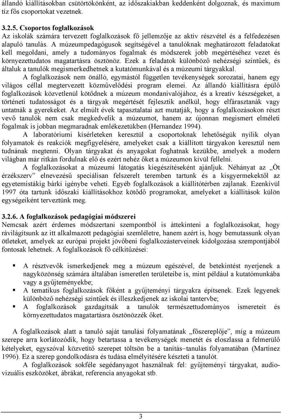 A múzeumpedagógusok segítségével a tanulóknak meghatározott feladatokat kell megoldani, amely a tudományos fogalmak és módszerek jobb megértéséhez vezet és környezettudatos magatartásra ösztönöz.