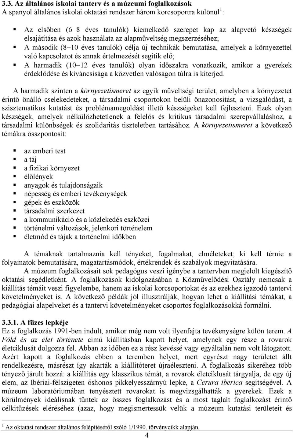 értelmezését segítik elő; A harmadik (10 12 éves tanulók) olyan időszakra vonatkozik, amikor a gyerekek érdeklődése és kíváncsisága a közvetlen valóságon túlra is kiterjed.