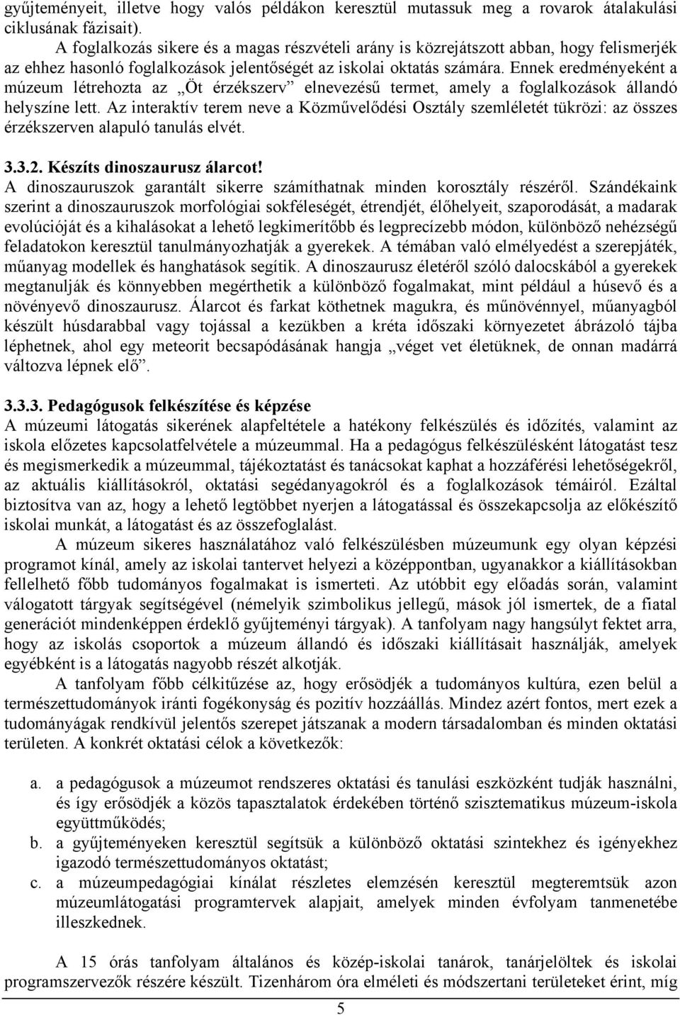 Ennek eredményeként a múzeum létrehozta az Öt érzékszerv elnevezésű termet, amely a foglalkozások állandó helyszíne lett.