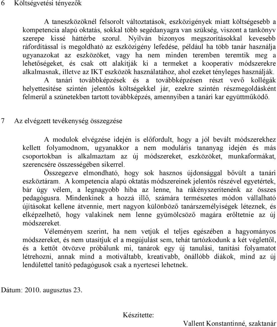 Nyilván bizonyos megszorításokkal kevesebb ráfordítással is megoldható az eszközigény lefedése, például ha több tanár használja ugyanazokat az eszközöket, vagy ha nem minden teremben teremtik meg a