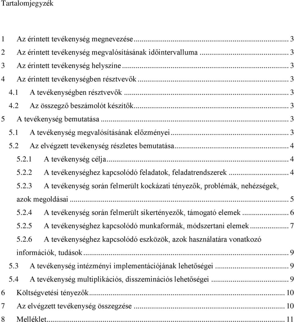 .. 3 5.2 Az elvégzett tevékenység részletes bemutatása... 4 5.2.1 A tevékenység célja... 4 5.2.2 A tevékenységhez kapcsolódó feladatok, feladatrendszerek... 4 5.2.3 A tevékenység során felmerült kockázati tényezők, problémák, nehézségek, azok megoldásai.