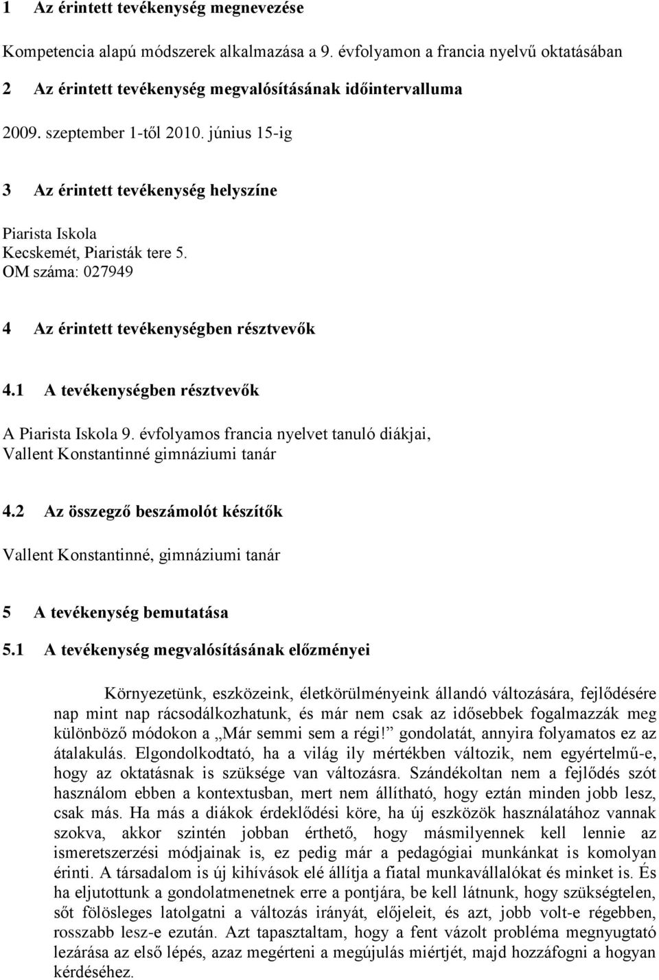 1 A tevékenységben résztvevők A Piarista Iskola 9. évfolyamos francia nyelvet tanuló diákjai, Vallent Konstantinné gimnáziumi tanár 4.