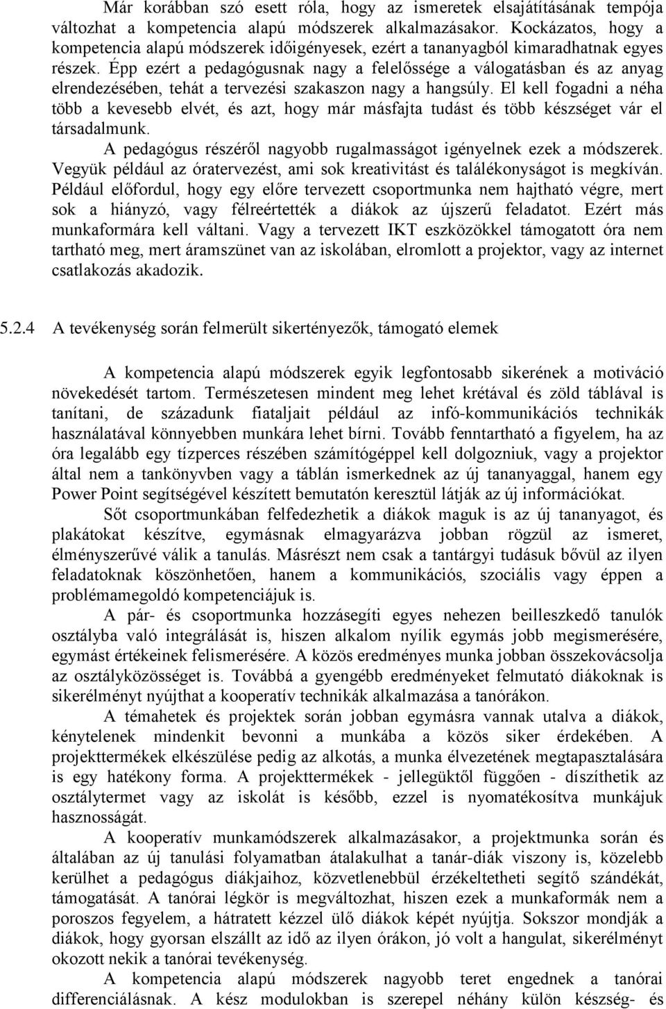 Épp ezért a pedagógusnak nagy a felelőssége a válogatásban és az anyag elrendezésében, tehát a tervezési szakaszon nagy a hangsúly.