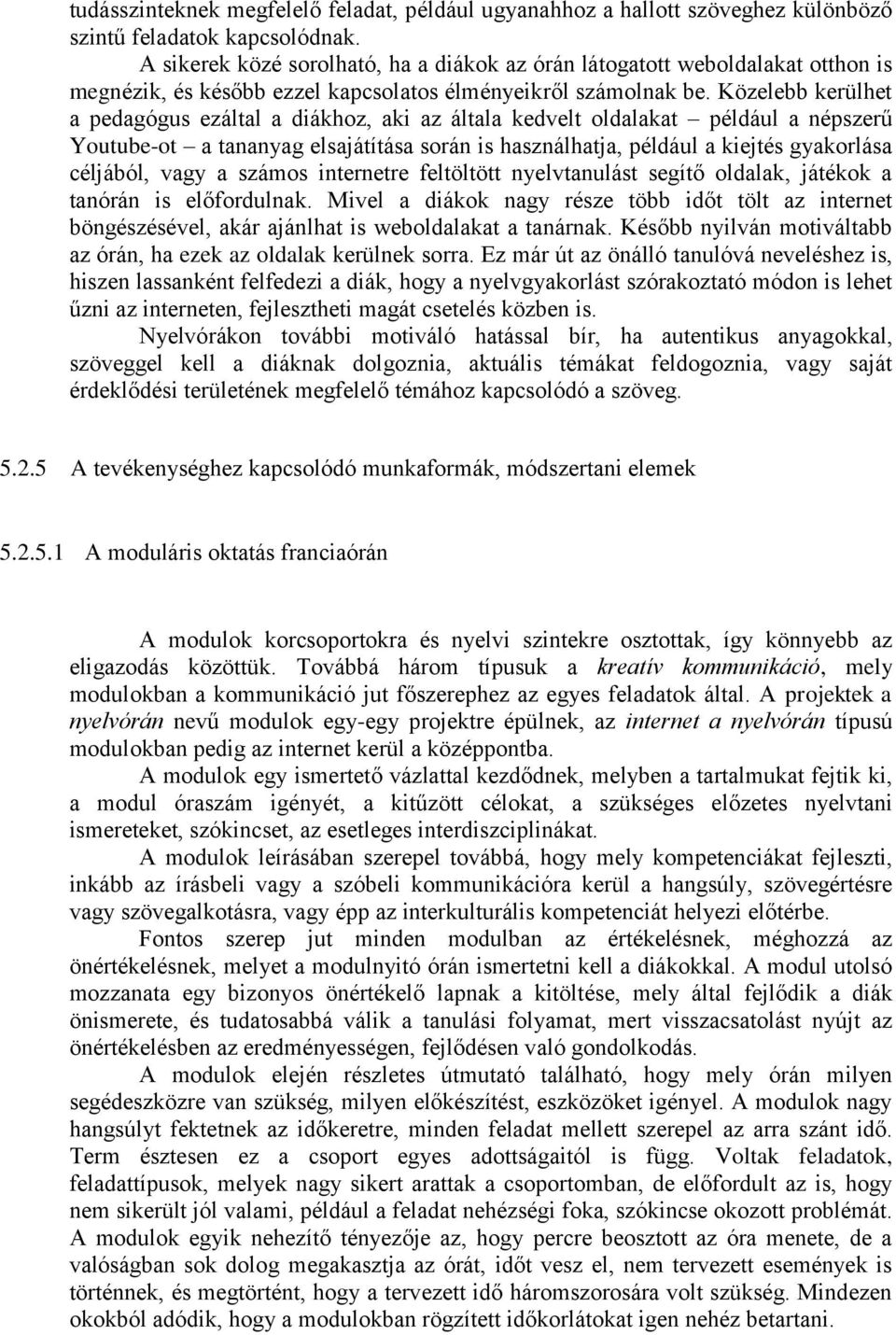 Közelebb kerülhet a pedagógus ezáltal a diákhoz, aki az általa kedvelt oldalakat például a népszerű Youtube-ot a tananyag elsajátítása során is használhatja, például a kiejtés gyakorlása céljából,