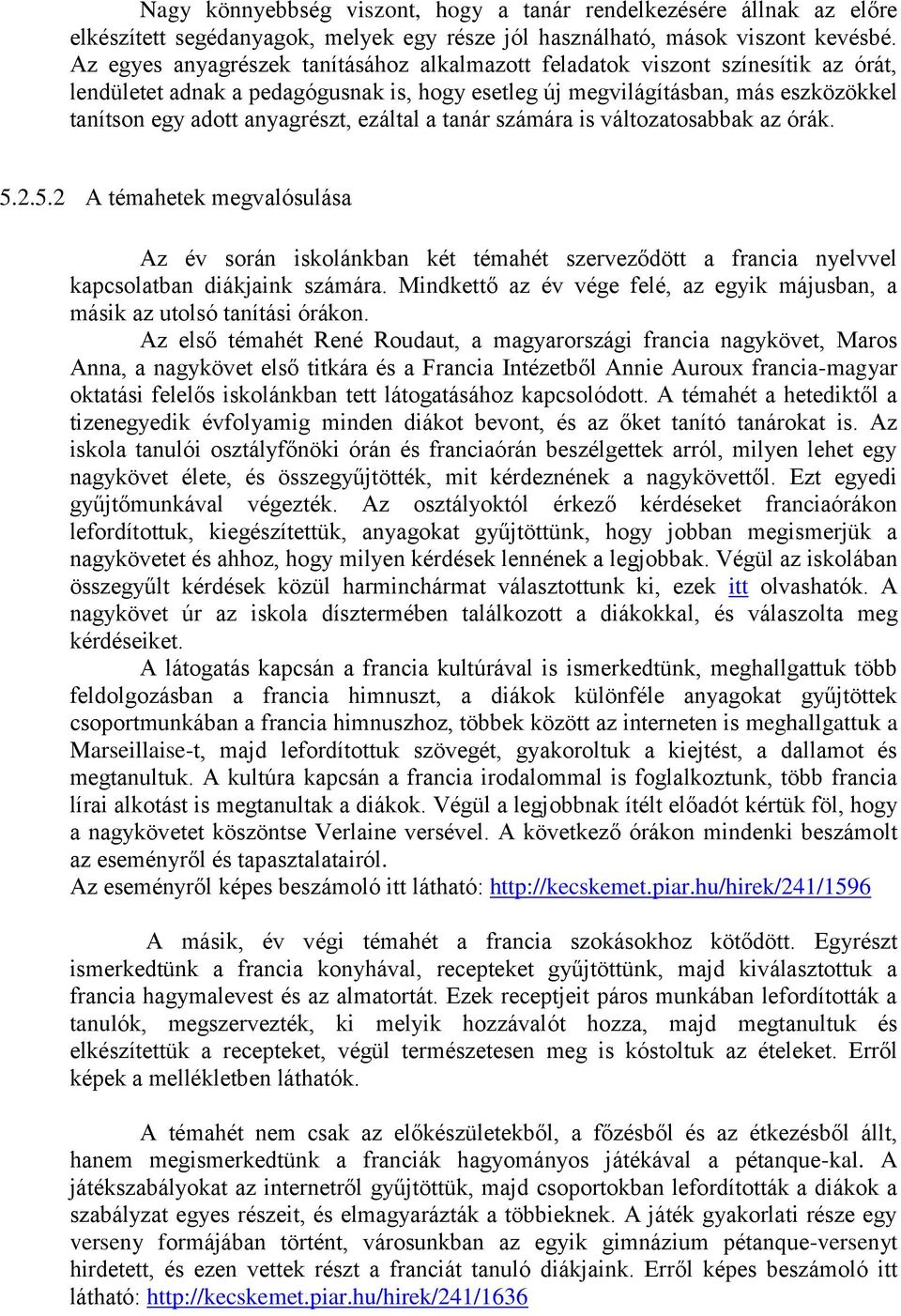 ezáltal a tanár számára is változatosabbak az órák. 5.2.5.2 A témahetek megvalósulása Az év során iskolánkban két témahét szerveződött a francia nyelvvel kapcsolatban diákjaink számára.