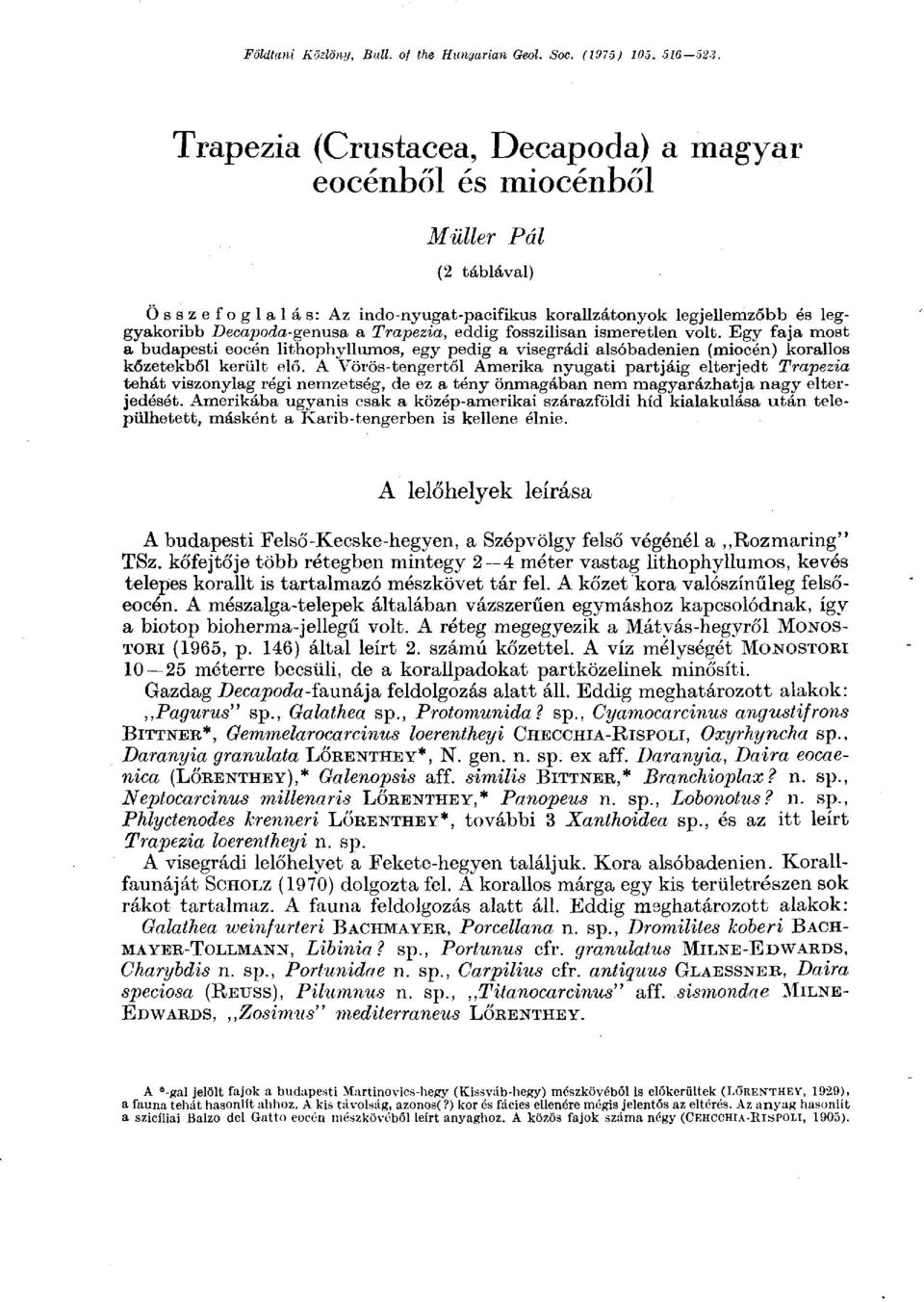 Trapezia, eddig fosszilisan ismeretlen volt. Egy faja most a budapesti eocén lithophylluxnos, egy pedig a visegrádi alsóbadenien (miocén) korallos kőzetekből került elő.