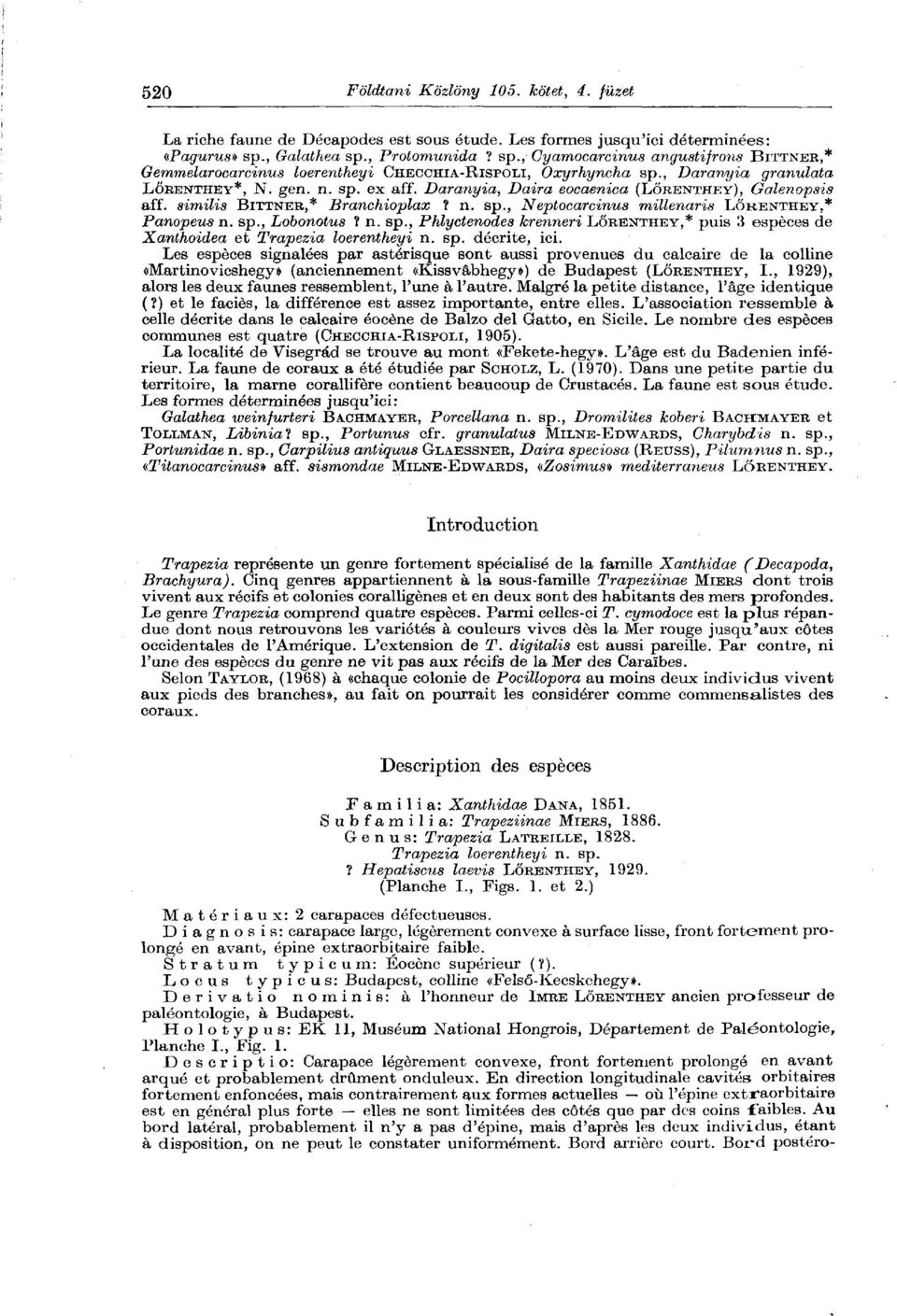 Daranyia, Daira eocaenica (LŐRENTHEY), Galenopsis aff. similis BITTNER,* Branchioplax? n. sp., Neptocarcinus millenáris LŐRENTHEY,* Panopeus n. sp., Lobonotus? n. sp., Phlyctenodes krenneri LŐRENTHEY,* puis 3 espéces de Xanthoidea et Trapezia loerentheyi n.