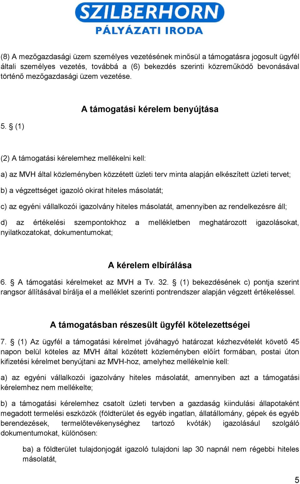 (1) A támogatási kérelem benyújtása (2) A támogatási kérelemhez mellékelni kell: a) az MVH által közleményben közzétett üzleti terv minta alapján elkészített üzleti tervet; b) a végzettséget igazoló