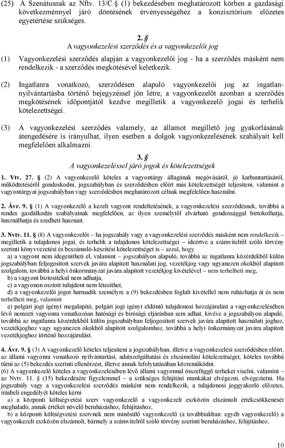 (2) Ingatlanra vonatkozó, szerződésen alapuló vagyonkezelői jog az ingatlannyilvántartásba történő bejegyzéssel jön létre, a vagyonkezelőt azonban a szerződés megkötésének időpontjától kezdve