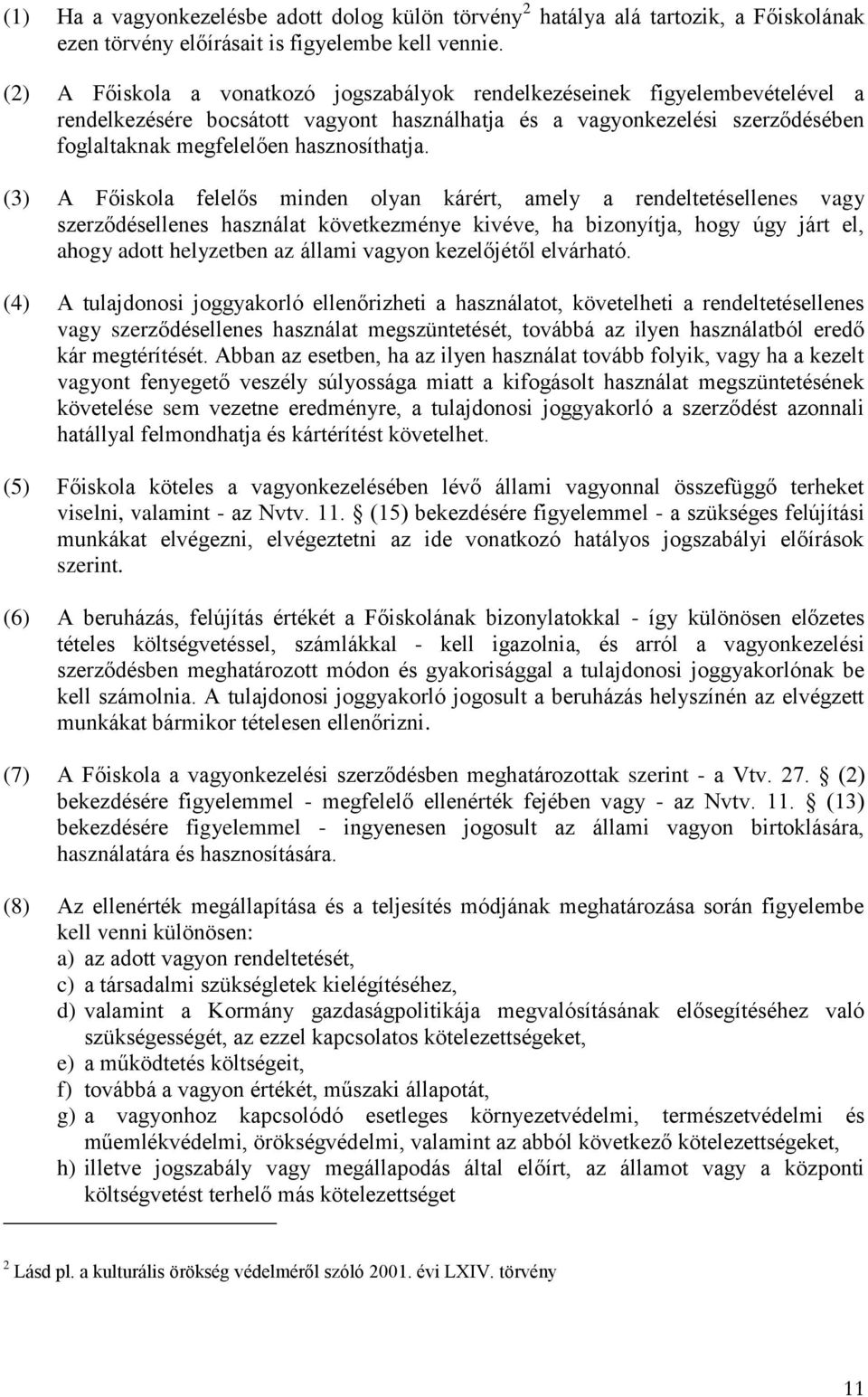 (3) A Főiskola felelős minden olyan kárért, amely a rendeltetésellenes vagy szerződésellenes használat következménye kivéve, ha bizonyítja, hogy úgy járt el, ahogy adott helyzetben az állami vagyon
