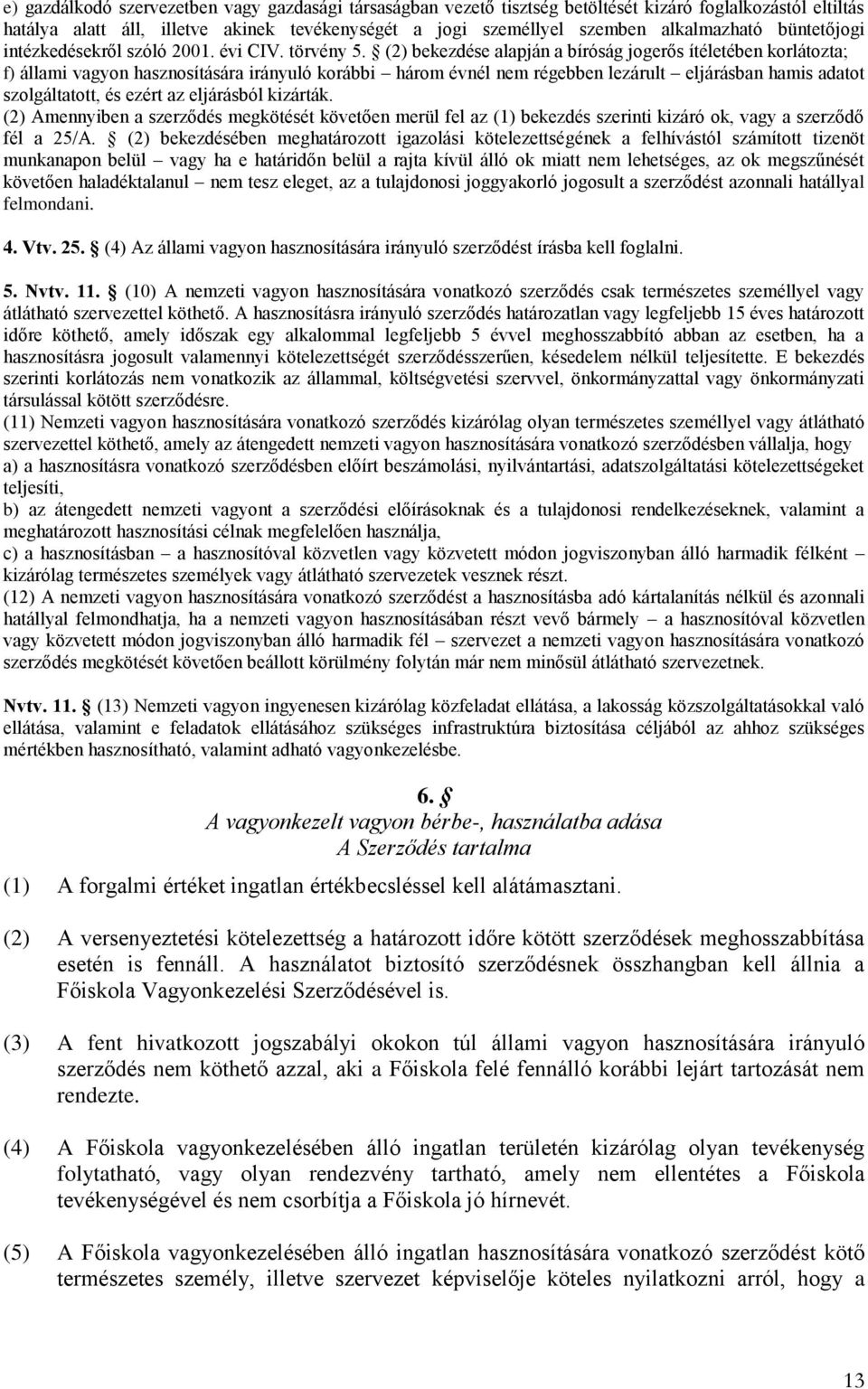 (2) bekezdése alapján a bíróság jogerős ítéletében korlátozta; f) állami vagyon hasznosítására irányuló korábbi három évnél nem régebben lezárult eljárásban hamis adatot szolgáltatott, és ezért az