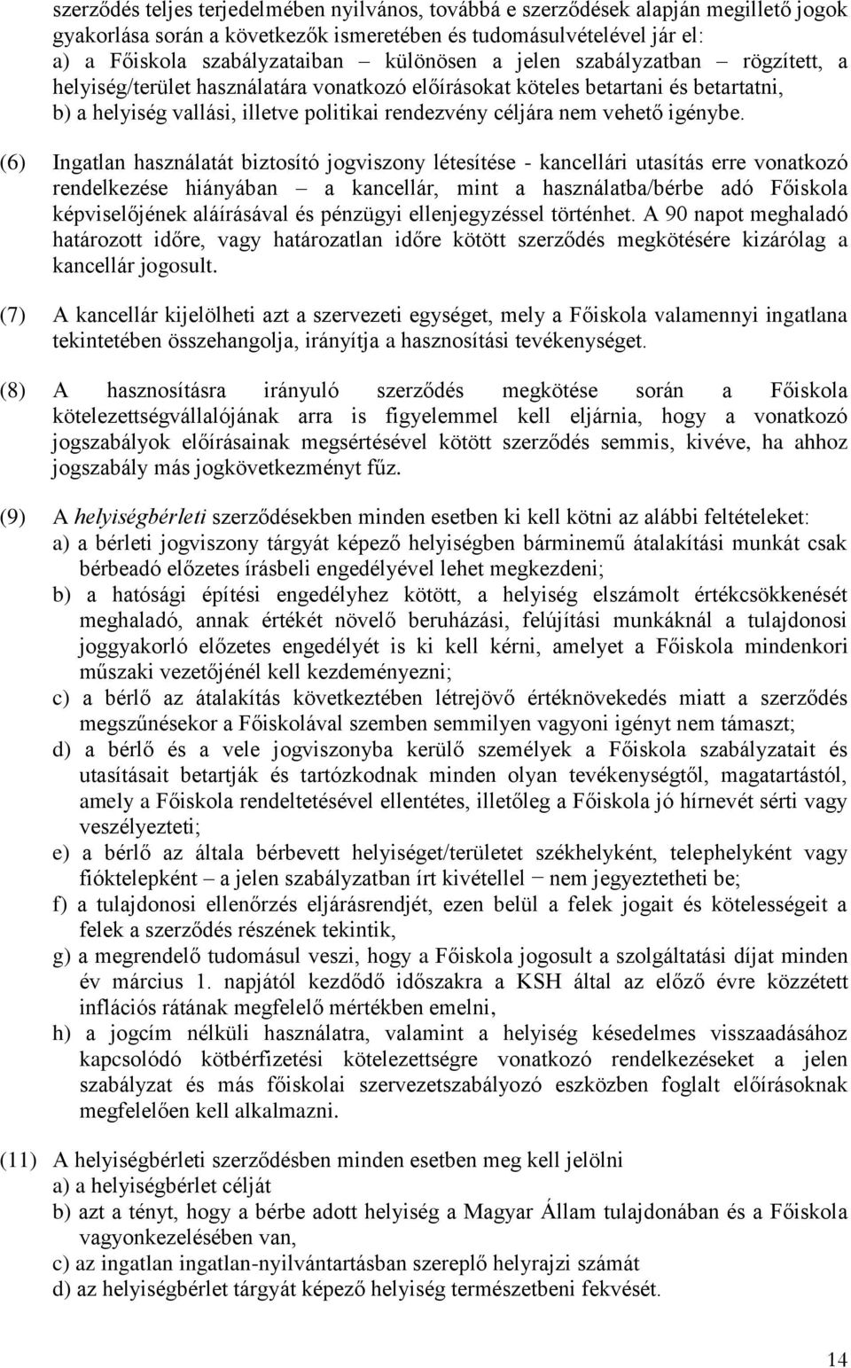 (6) Ingatlan használatát biztosító jogviszony létesítése - kancellári utasítás erre vonatkozó rendelkezése hiányában a kancellár, mint a használatba/bérbe adó Főiskola képviselőjének aláírásával és