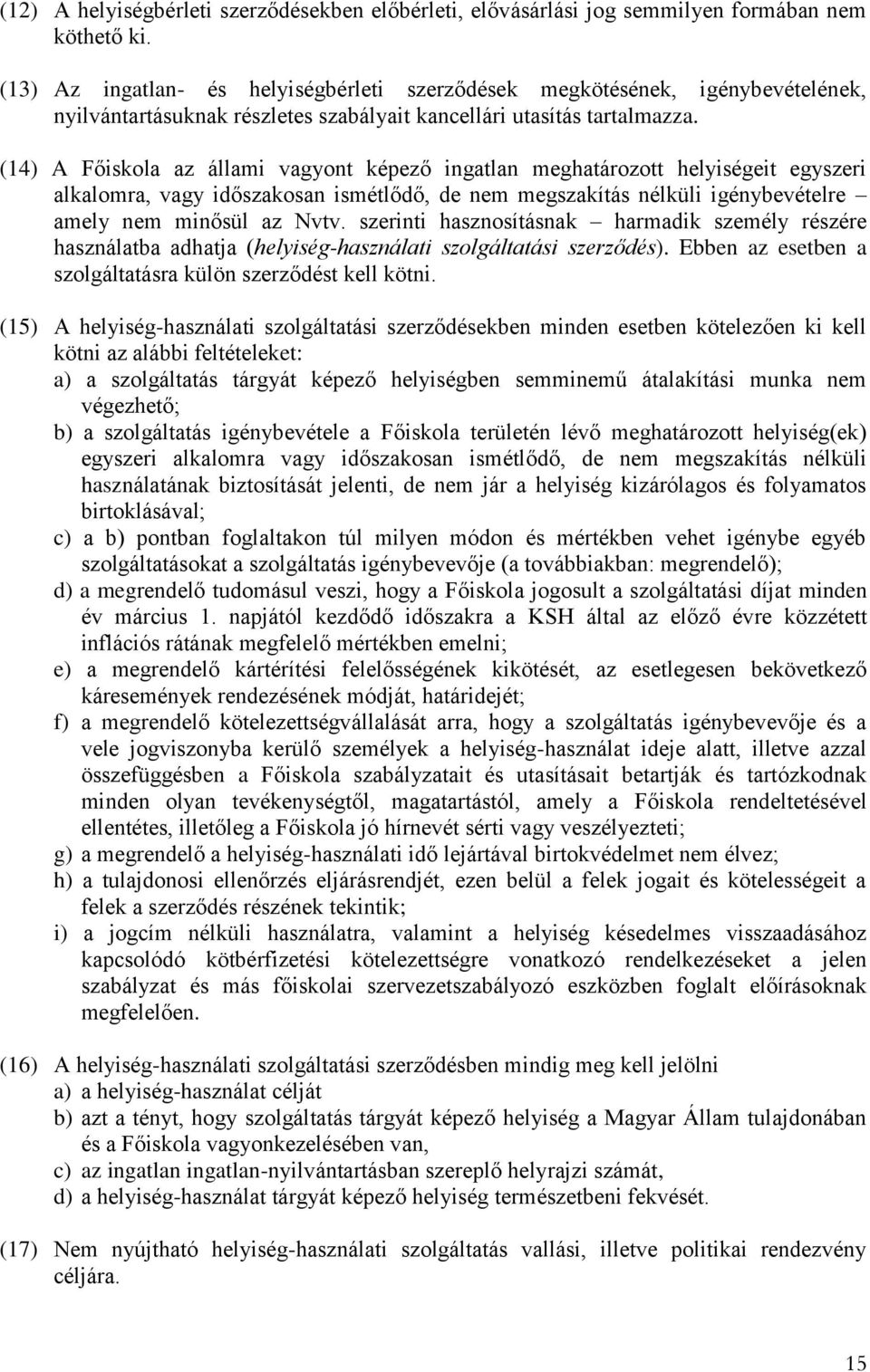 (14) A Főiskola az állami vagyont képező ingatlan meghatározott helyiségeit egyszeri alkalomra, vagy időszakosan ismétlődő, de nem megszakítás nélküli igénybevételre amely nem minősül az Nvtv.