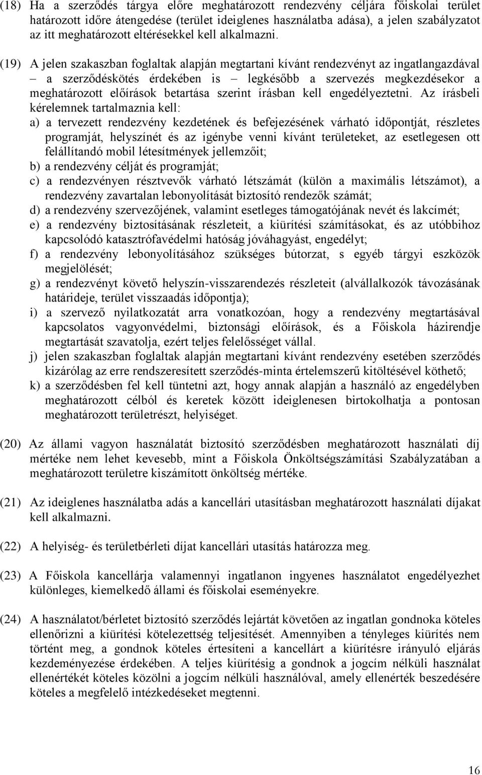 (19) A jelen szakaszban foglaltak alapján megtartani kívánt rendezvényt az ingatlangazdával a szerződéskötés érdekében is legkésőbb a szervezés megkezdésekor a meghatározott előírások betartása