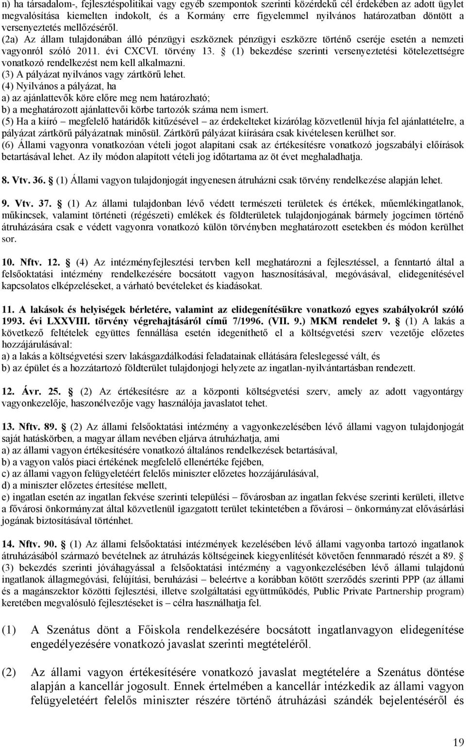 (1) bekezdése szerinti versenyeztetési kötelezettségre vonatkozó rendelkezést nem kell alkalmazni. (3) A pályázat nyilvános vagy zártkörű lehet.