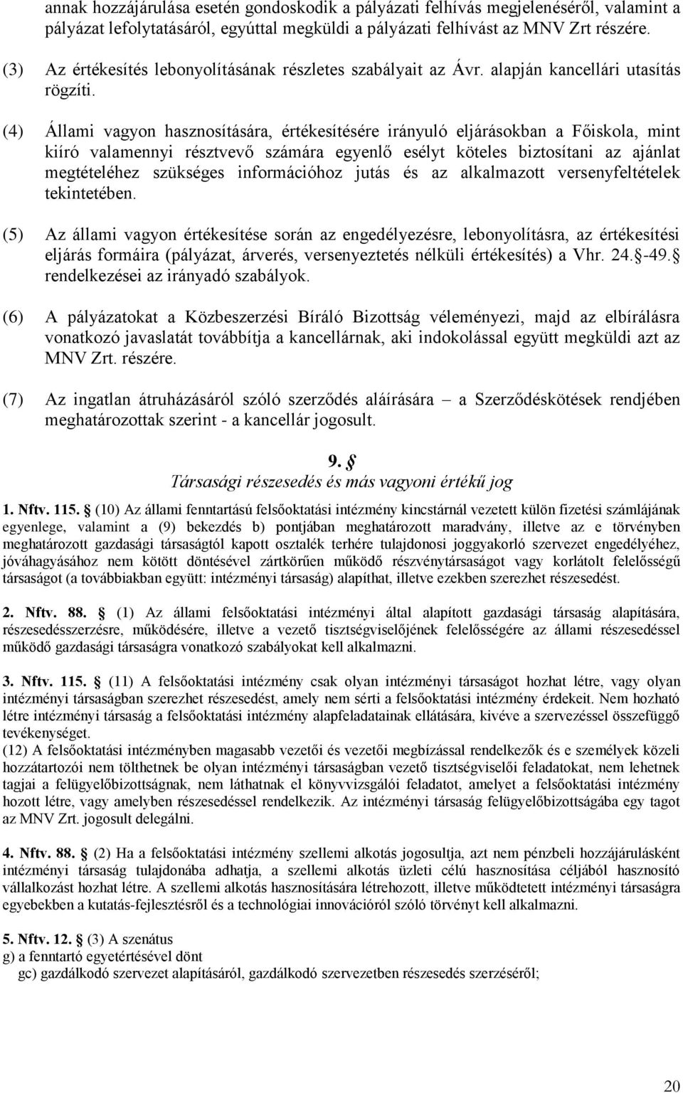 (4) Állami vagyon hasznosítására, értékesítésére irányuló eljárásokban a Főiskola, mint kiíró valamennyi résztvevő számára egyenlő esélyt köteles biztosítani az ajánlat megtételéhez szükséges