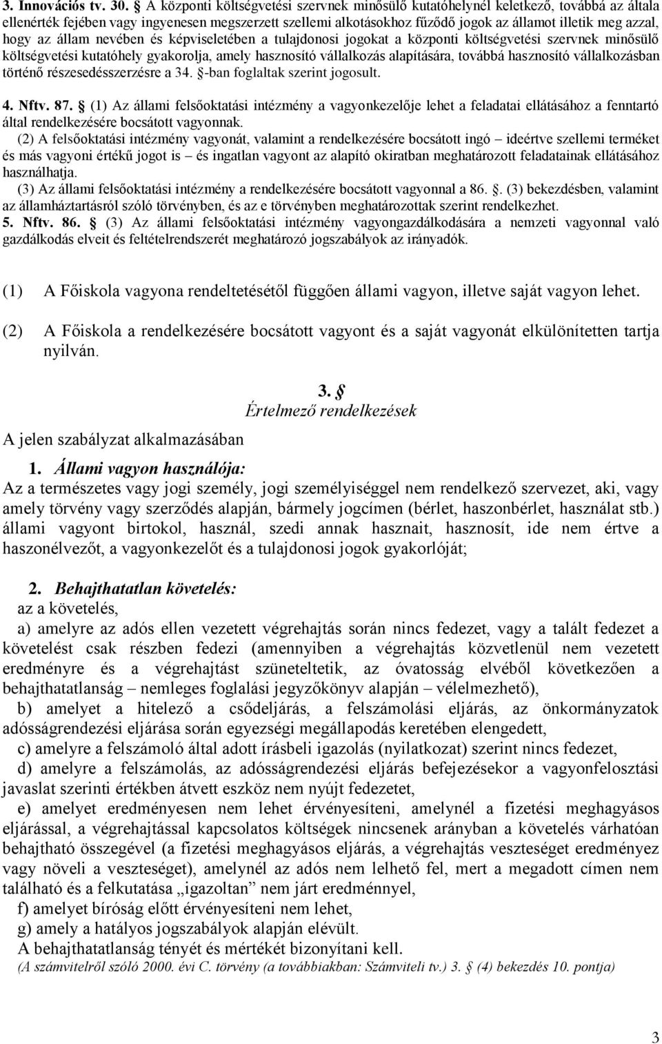 hogy az állam nevében és képviseletében a tulajdonosi jogokat a központi költségvetési szervnek minősülő költségvetési kutatóhely gyakorolja, amely hasznosító vállalkozás alapítására, továbbá
