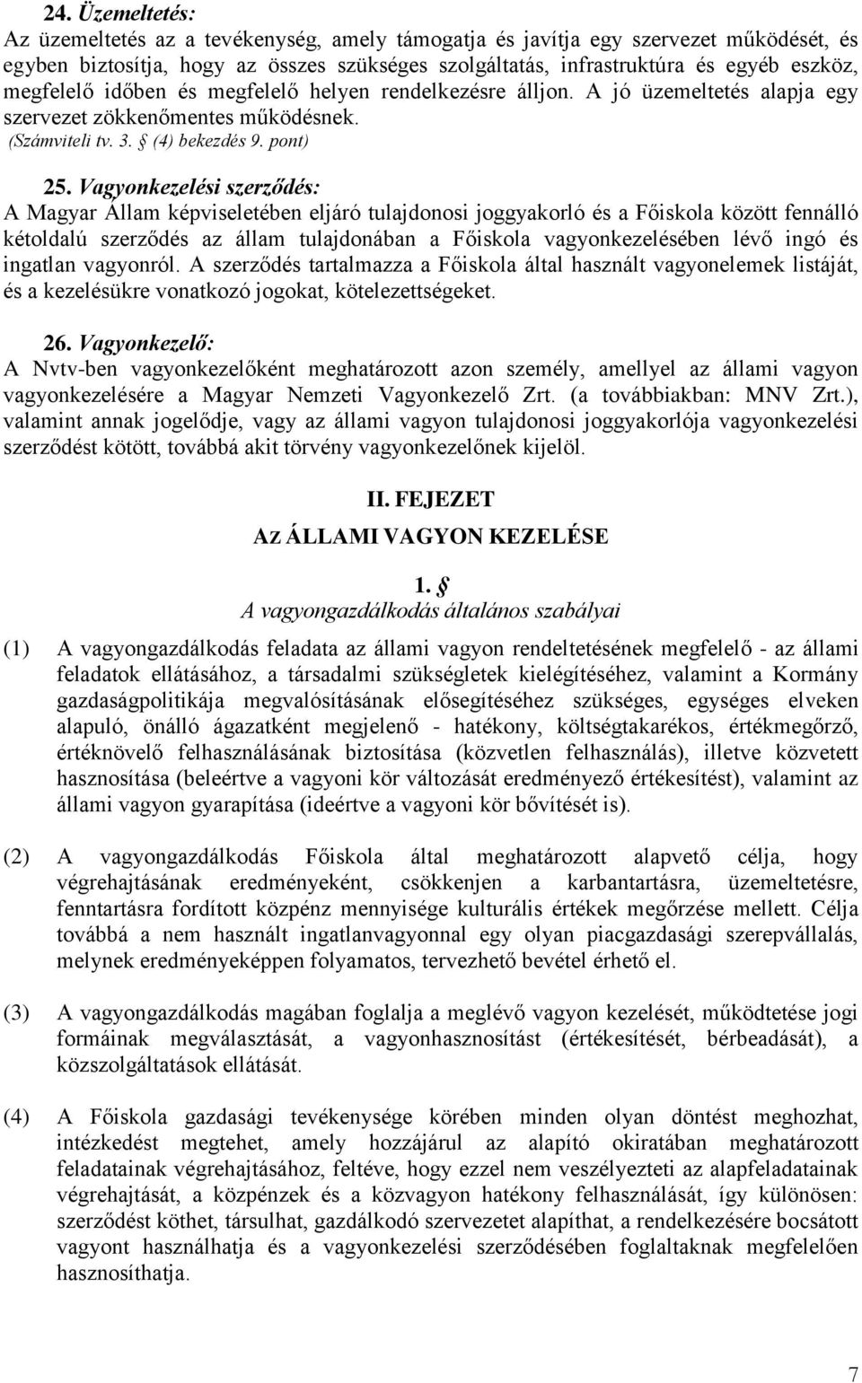 Vagyonkezelési szerződés: A Magyar Állam képviseletében eljáró tulajdonosi joggyakorló és a Főiskola között fennálló kétoldalú szerződés az állam tulajdonában a Főiskola vagyonkezelésében lévő ingó