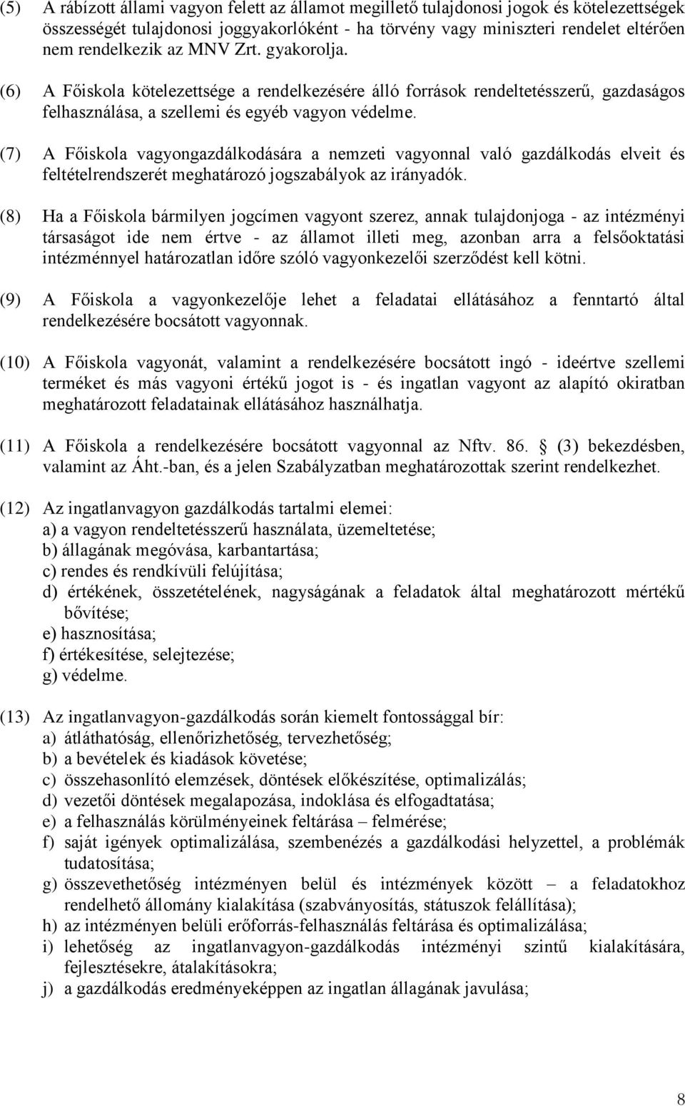 (7) A Főiskola vagyongazdálkodására a nemzeti vagyonnal való gazdálkodás elveit és feltételrendszerét meghatározó jogszabályok az irányadók.