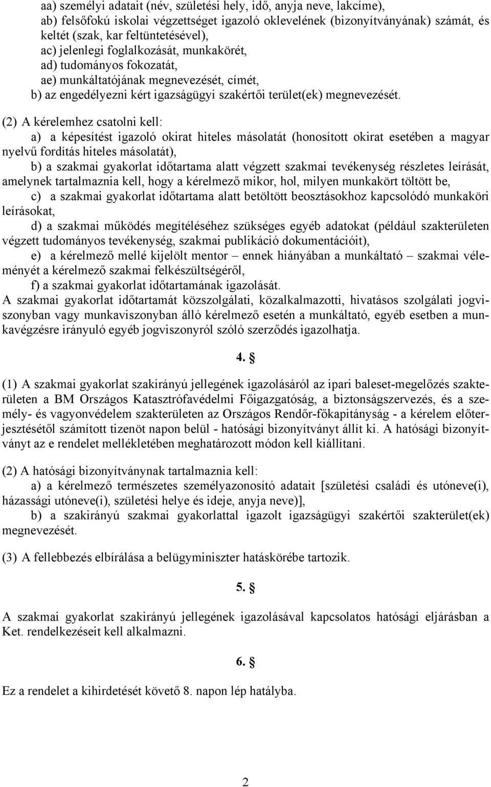 (2) A kérelemhez csatolni kell: a) a képesítést igazoló okirat hiteles másolatát (honosított okirat esetében a magyar nyelvű fordítás hiteles másolatát), b) a szakmai gyakorlat időtartama alatt